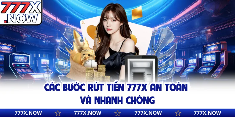 Các bước rút tiền 777x an toàn và nhanh chóng