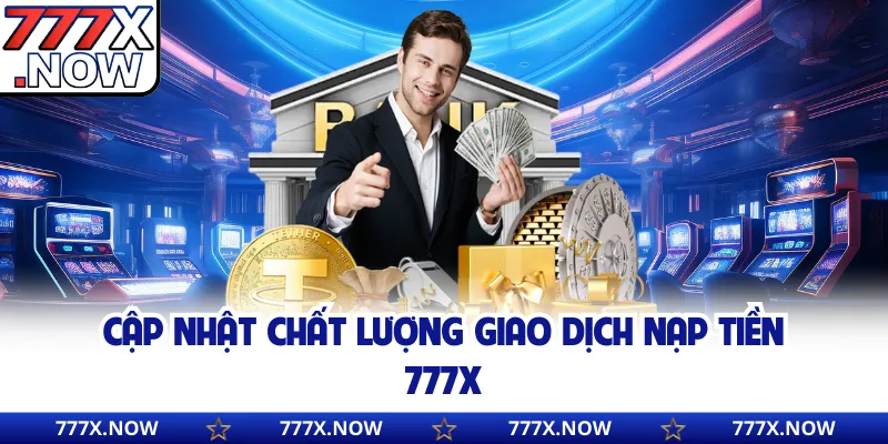 Cập nhật chất lượng giao dịch nạp tiền 777x