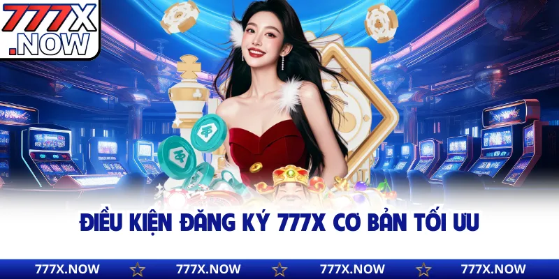 Điều kiện đăng ký 777x cơ bản tối ưu