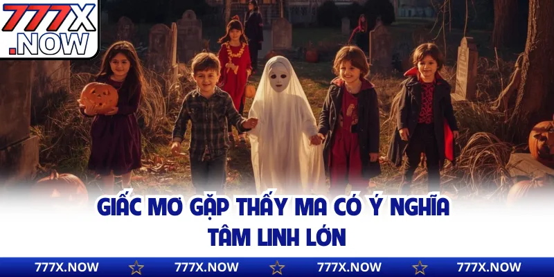 Giấc mơ gặp thấy ma có ý nghĩa tâm linh lớn