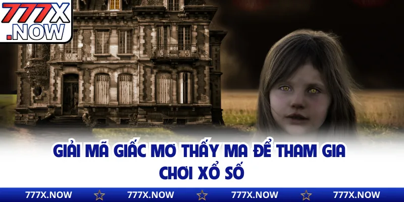 Giải mã giấc mơ thấy ma để tham gia chơi xổ số 