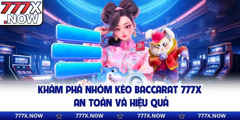 Khám phá nhóm kéo Baccarat 777x an toàn và hiệu quả