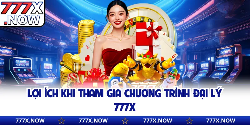 Lợi ích khi tham gia chương trình đại lý 777x