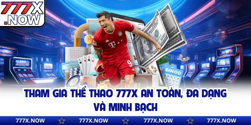Tham gia thể thao 777x an toàn, đa dạng và minh bạch