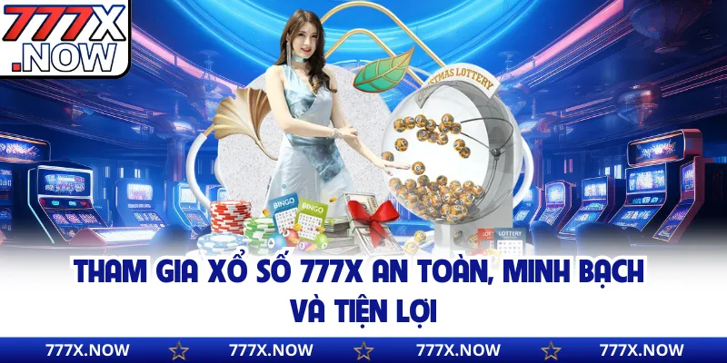 Tham gia xổ số 777x an toàn, minh bạch và tiện lợi