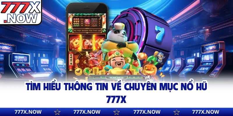 Tìm hiểu thông tin về chuyên mục nổ hũ 777x