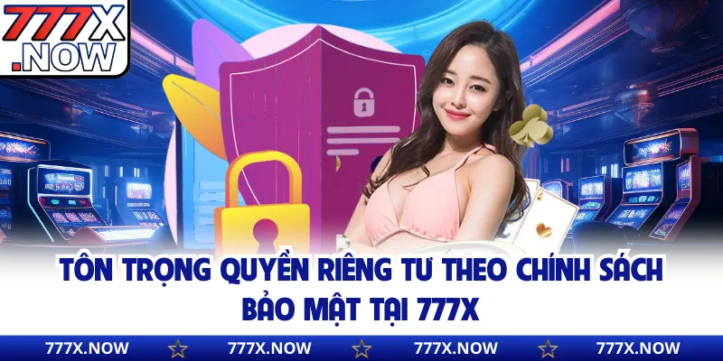 Tôn trọng quyền riêng tư theo chính sách bảo mật tại 777x