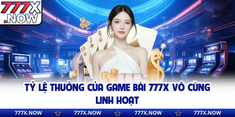 Tỷ lệ thưởng của game bài 777x vô cùng linh hoạt